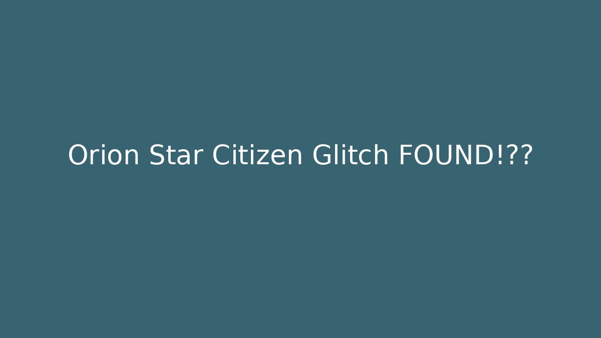 Orion Star Citizen Glitch FOUND!军官