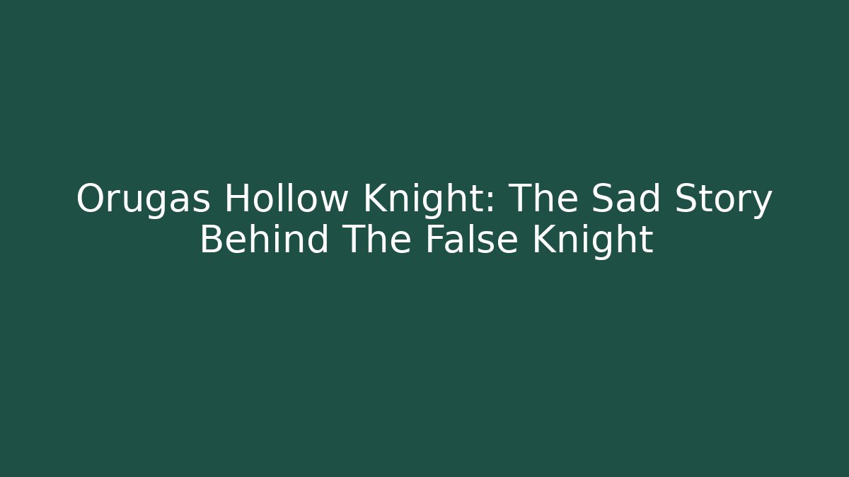 Orugas Hollow Knight: The Sad Story Behind The False Knight