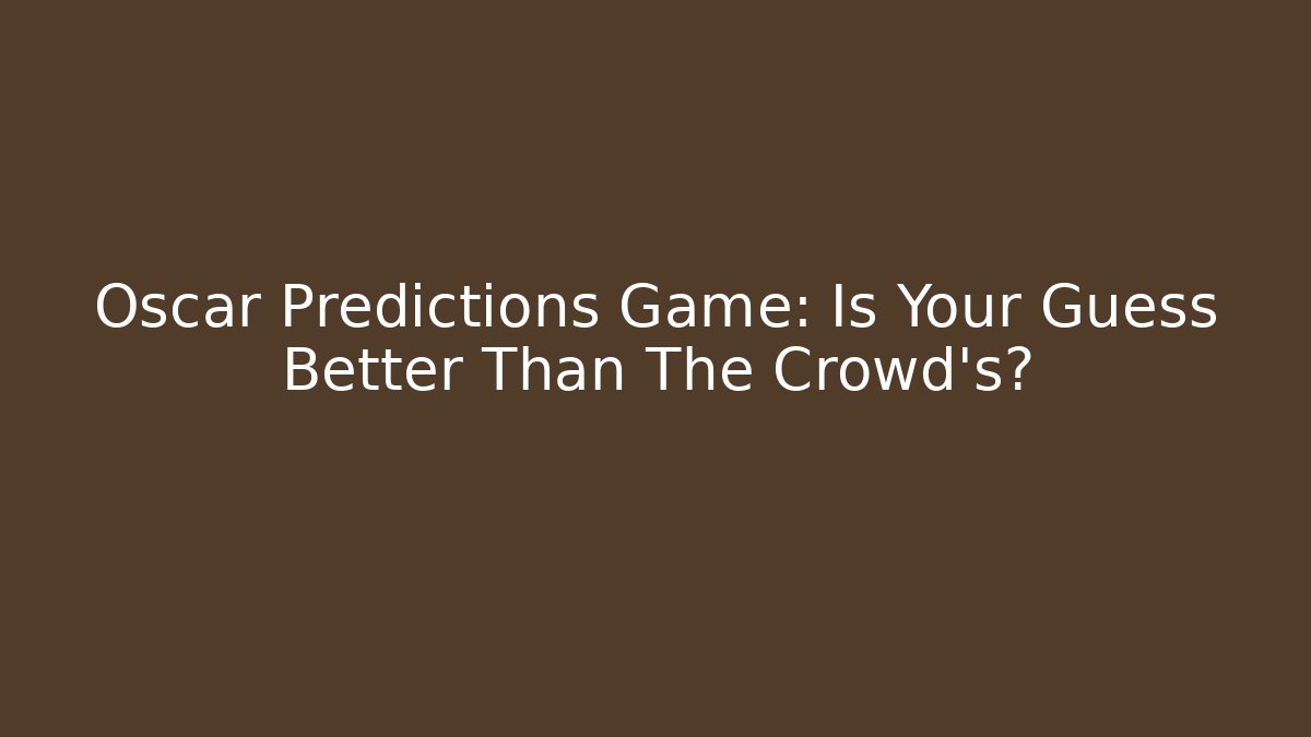 Oscar Predictions Game: Is Your Guess Better Than The Crowd's? - Felix Cat Insurance