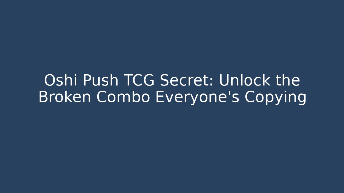 Oshi Push TCG Secret: Unlock the Broken Combo Everyone's Copying