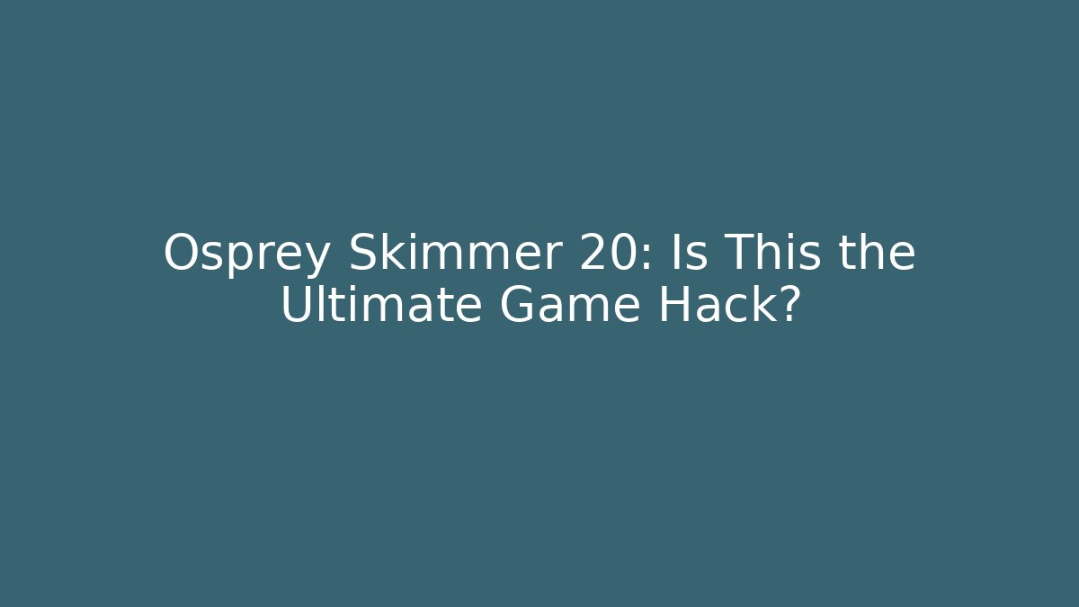 Osprey Skimmer 20: Is This the Ultimate Game Hack? - Felix Cat Insurance