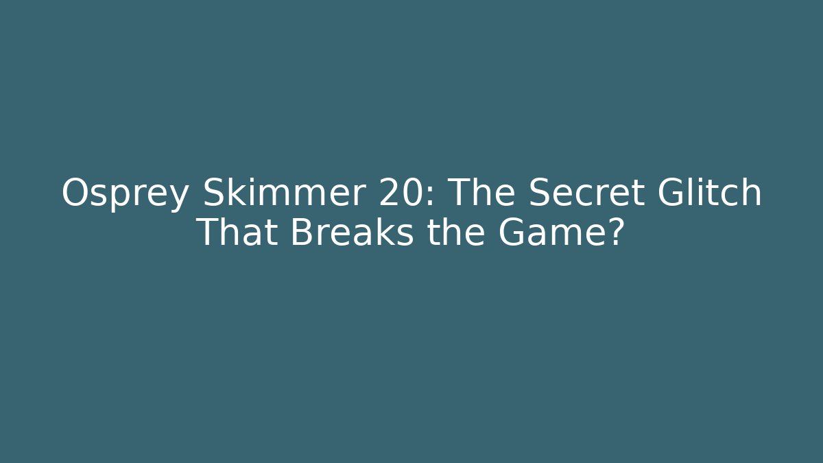 Osprey Skimmer 20: The Secret Glitch That Breaks the Game?