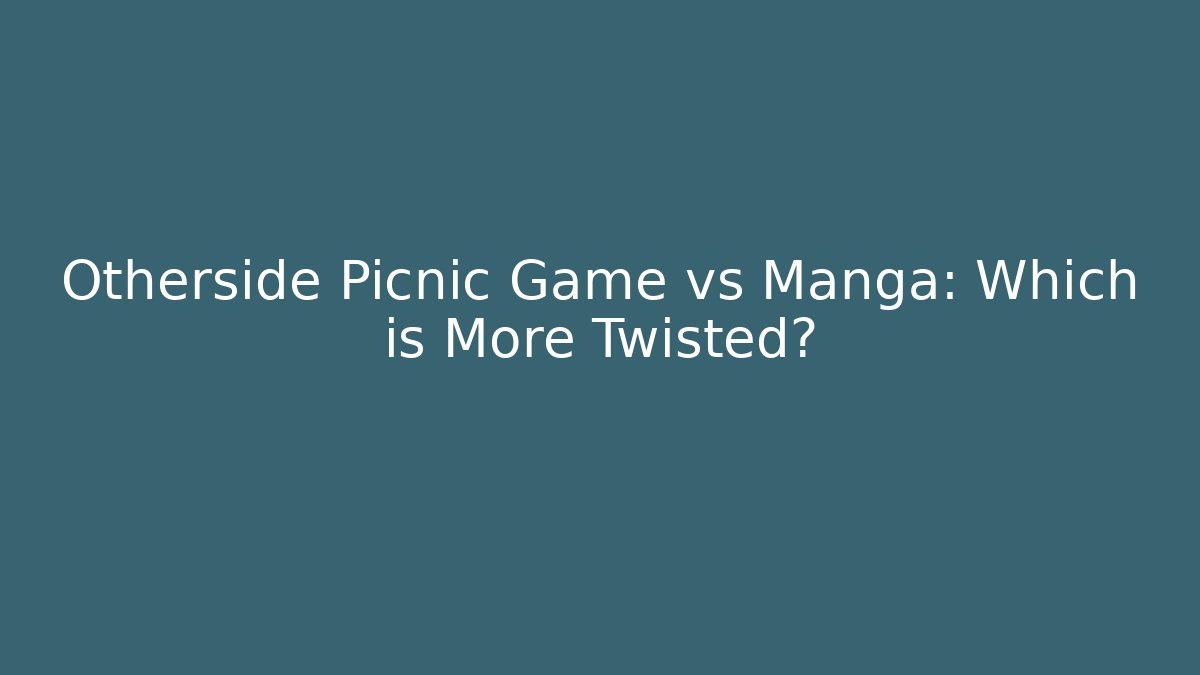 Otherside Picnic Game vs Manga: Which is More Twisted?