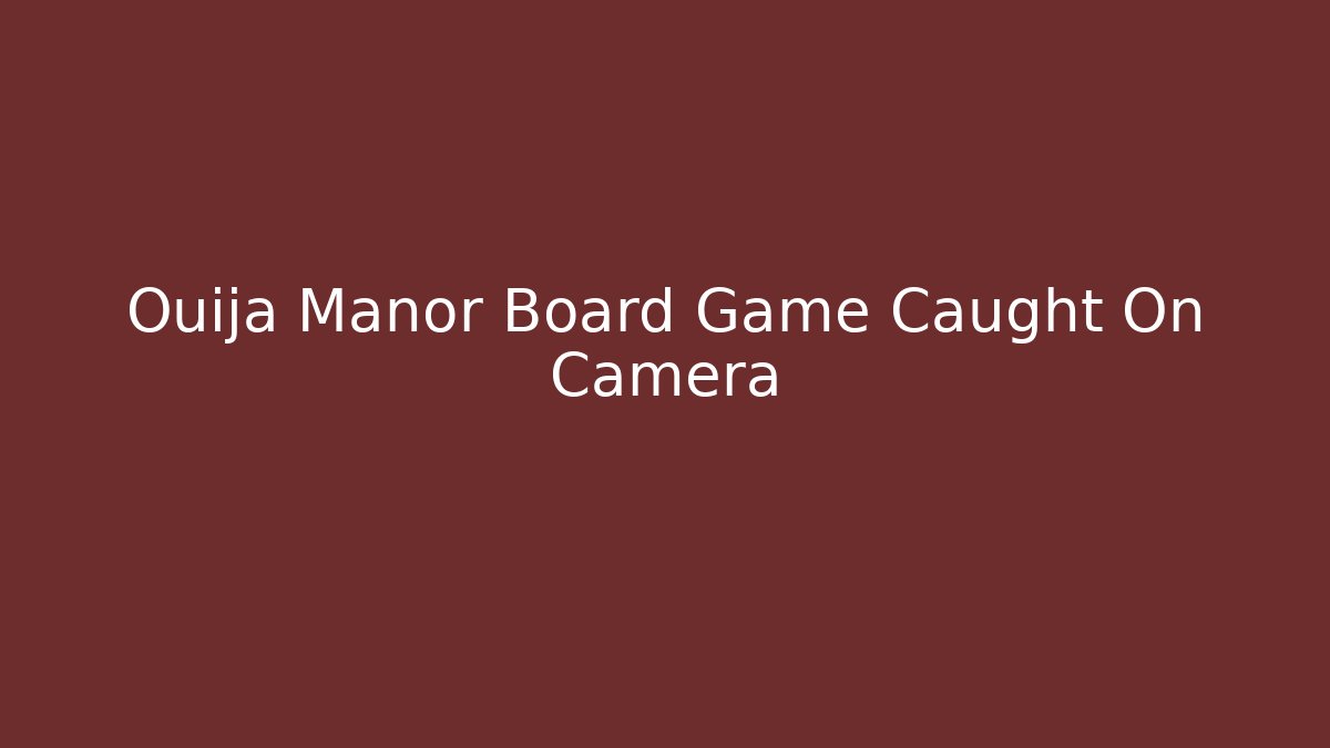 Ouija Manor Board Game Caught On Camera
