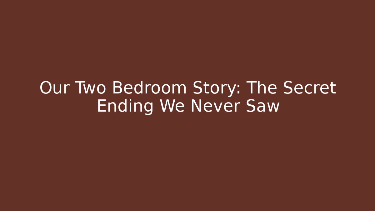 Our Two Bedroom Story: The Secret Ending We Never Saw - Felix Cat Insurance