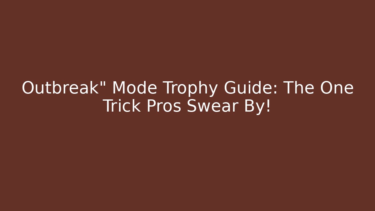 Outbreak" Mode Trophy Guide: The One Trick Pros Swear By! - Felix Cat Insurance