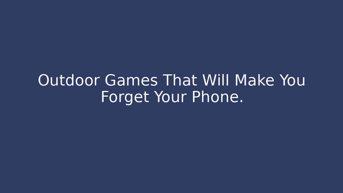 Outdoor Games That Will Make You Forget Your Phone. - Felix Cat Insurance