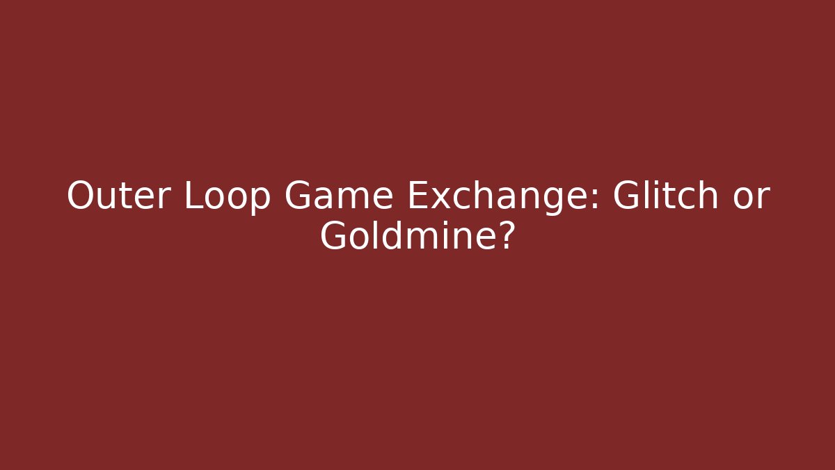 Outer Loop Game Exchange: Glitch or Goldmine?