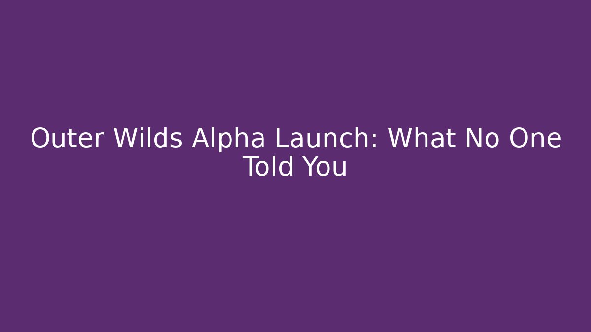 Outer Wilds Alpha Launch: What No One Told You