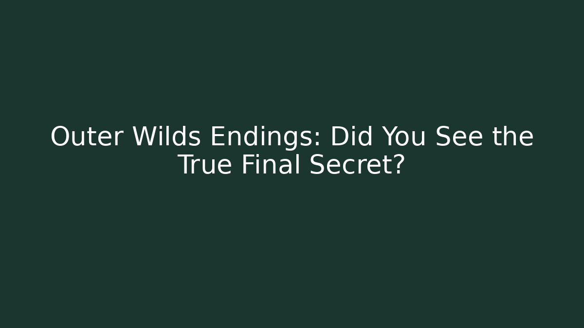Outer Wilds Endings: Did You See the True Final Secret?