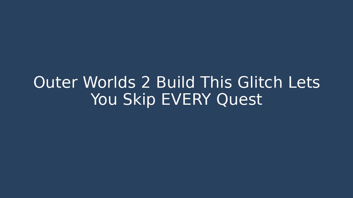 Outer Worlds 2 Build This Glitch Lets You Skip EVERY Quest