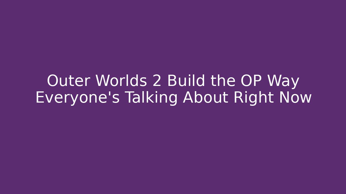 Outer Worlds 2 Build the OP Way Everyone’s Talking About Right Now