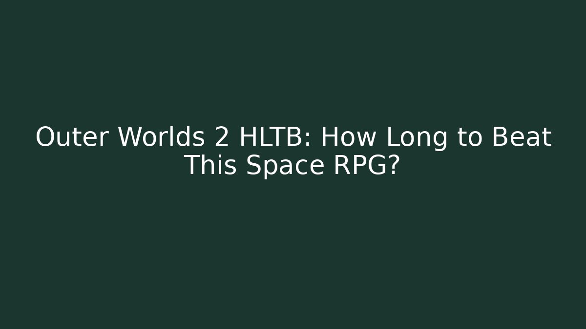 Outer Worlds 2 HLTB: How Long to Beat This Space RPG?