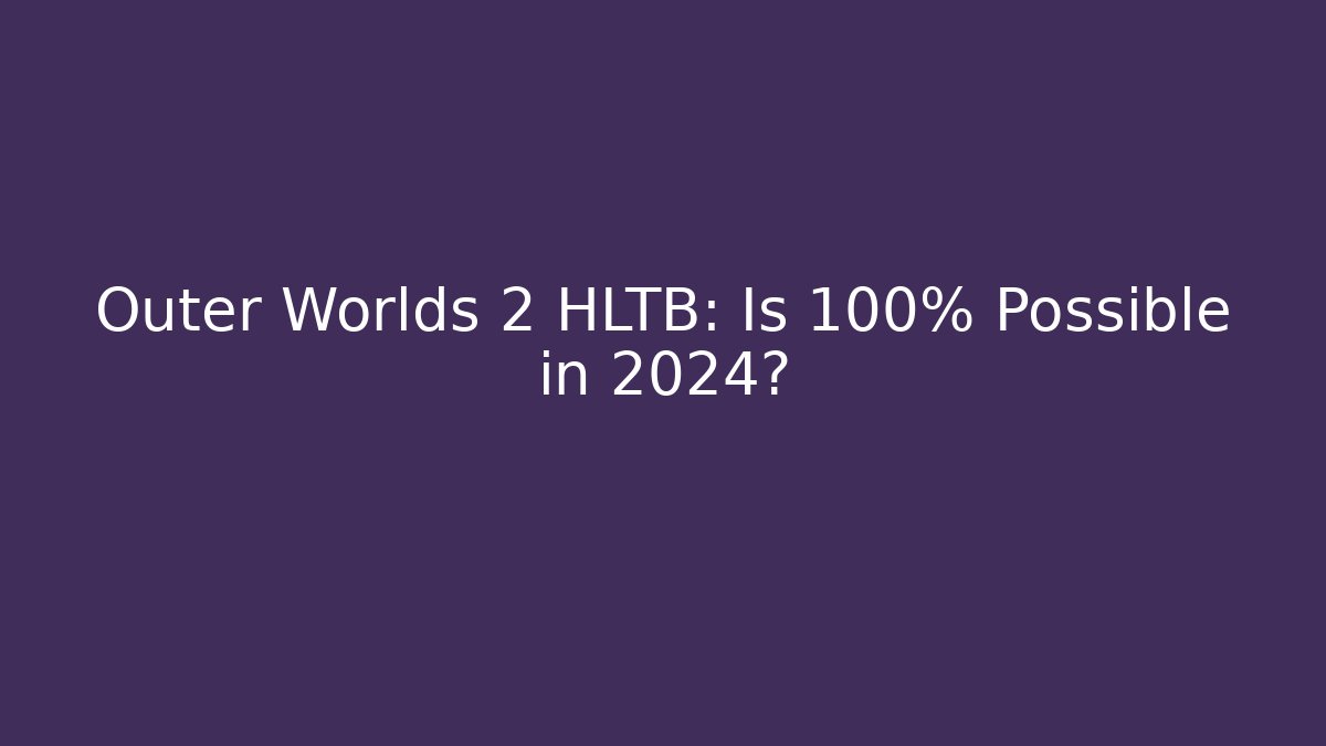 Outer Worlds 2 HLTB: Is 100% Possible in 2024?