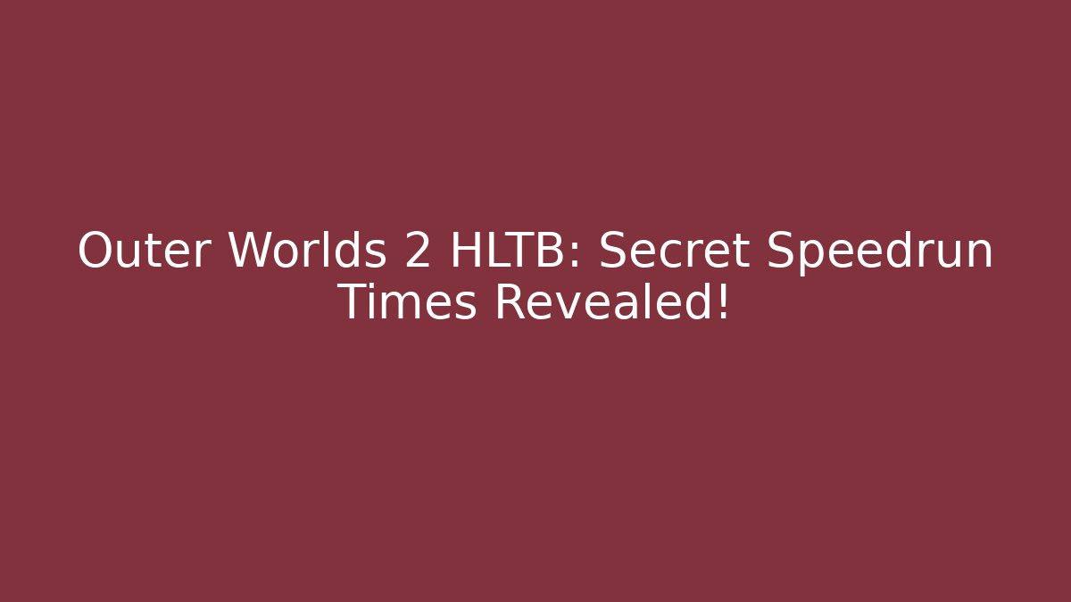 Outer Worlds 2 HLTB: Secret Speedrun Times Revealed!