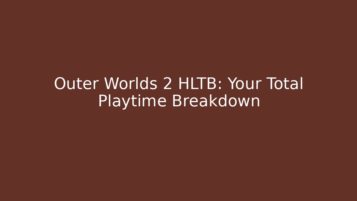 Outer Worlds 2 HLTB: Your Total Playtime Breakdown - Felix Cat Insurance