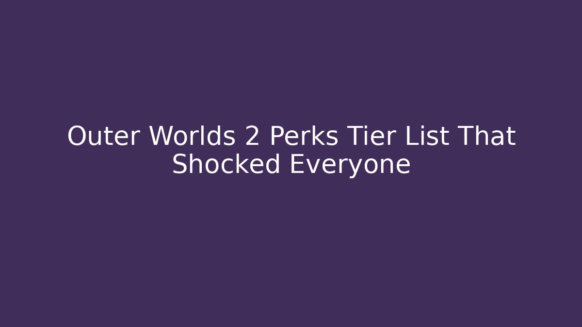 Outer Worlds 2 Perks Tier List That Shocked Everyone