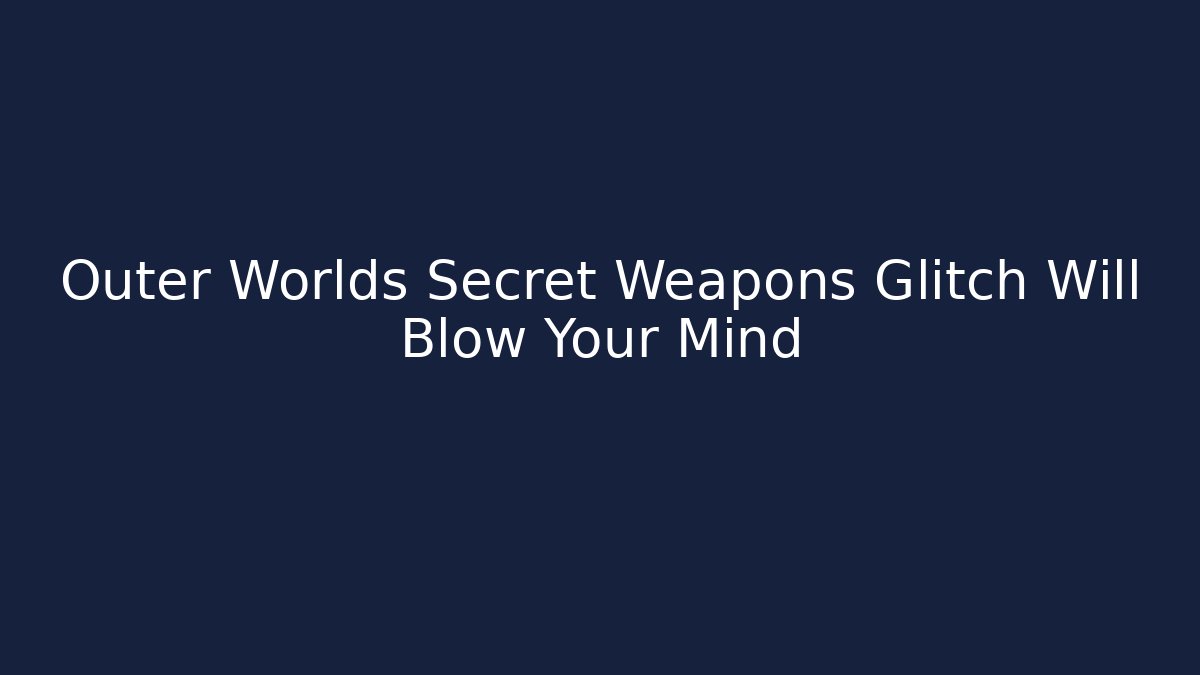 Outer Worlds Secret Weapons Glitch Will Blow Your Mind - Felix Cat Insurance