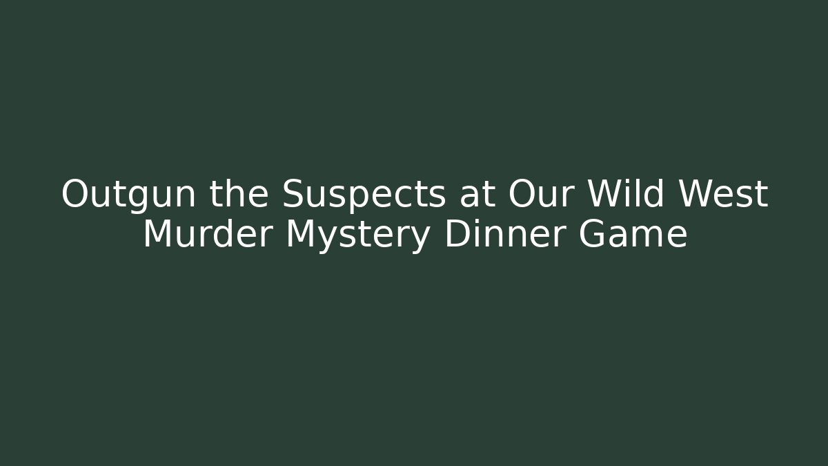 Outgun the Suspects at Our Wild West Murder Mystery Dinner Game
