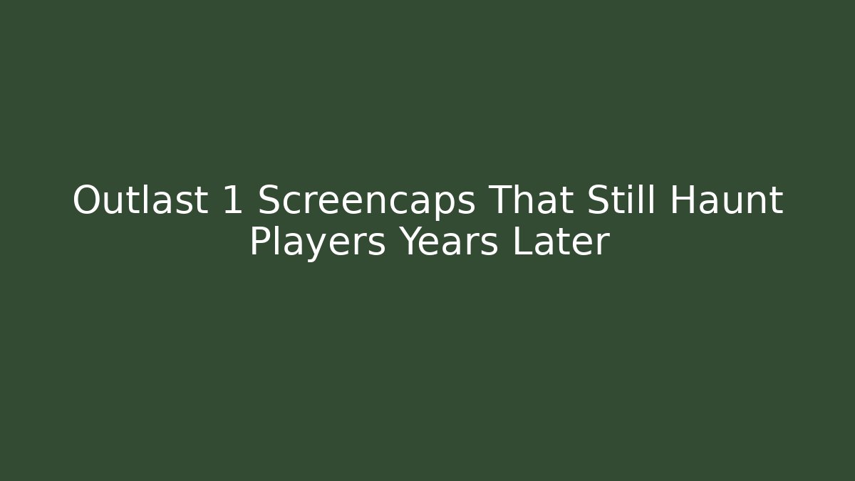 Outlast 1 Screencaps That Still Haunt Players Years Later