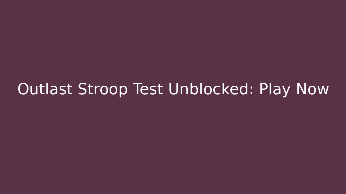 Outlast Stroop Test Unblocked: Play Now