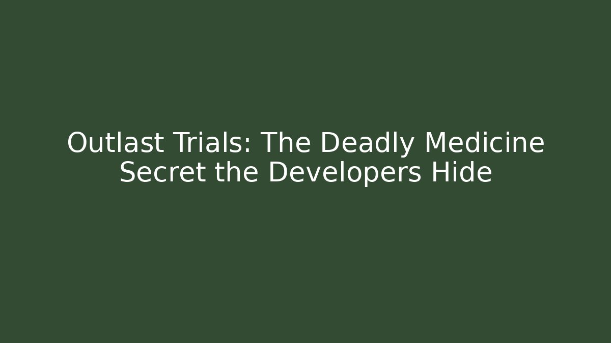 Outlast Trials: The Deadly Medicine Secret the Developers Hide