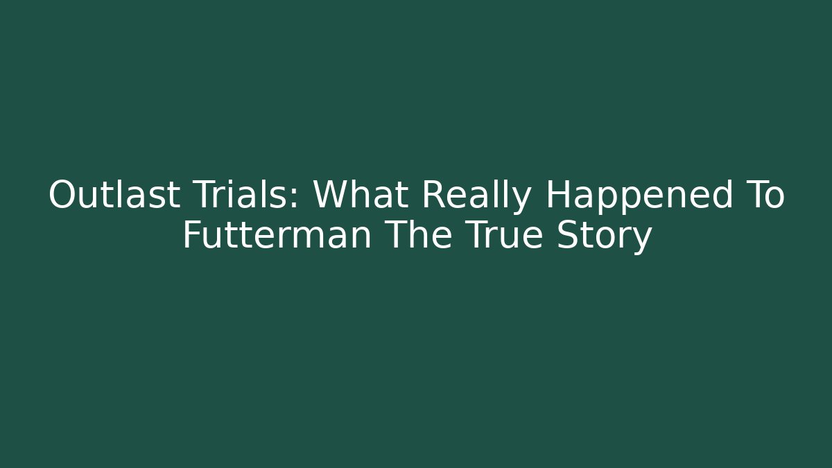 Outlast Trials: What Really Happened To Futterman The True Story