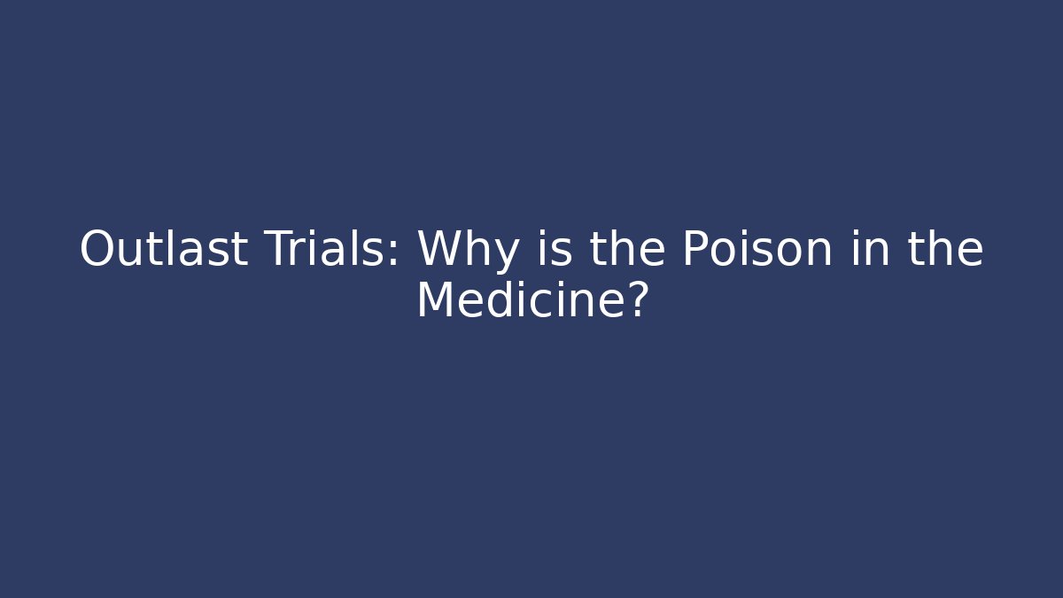 Outlast Trials: Why is the Poison in the Medicine?
