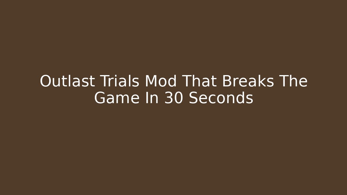 Outlast Trials Mod That Breaks The Game In 30 Seconds