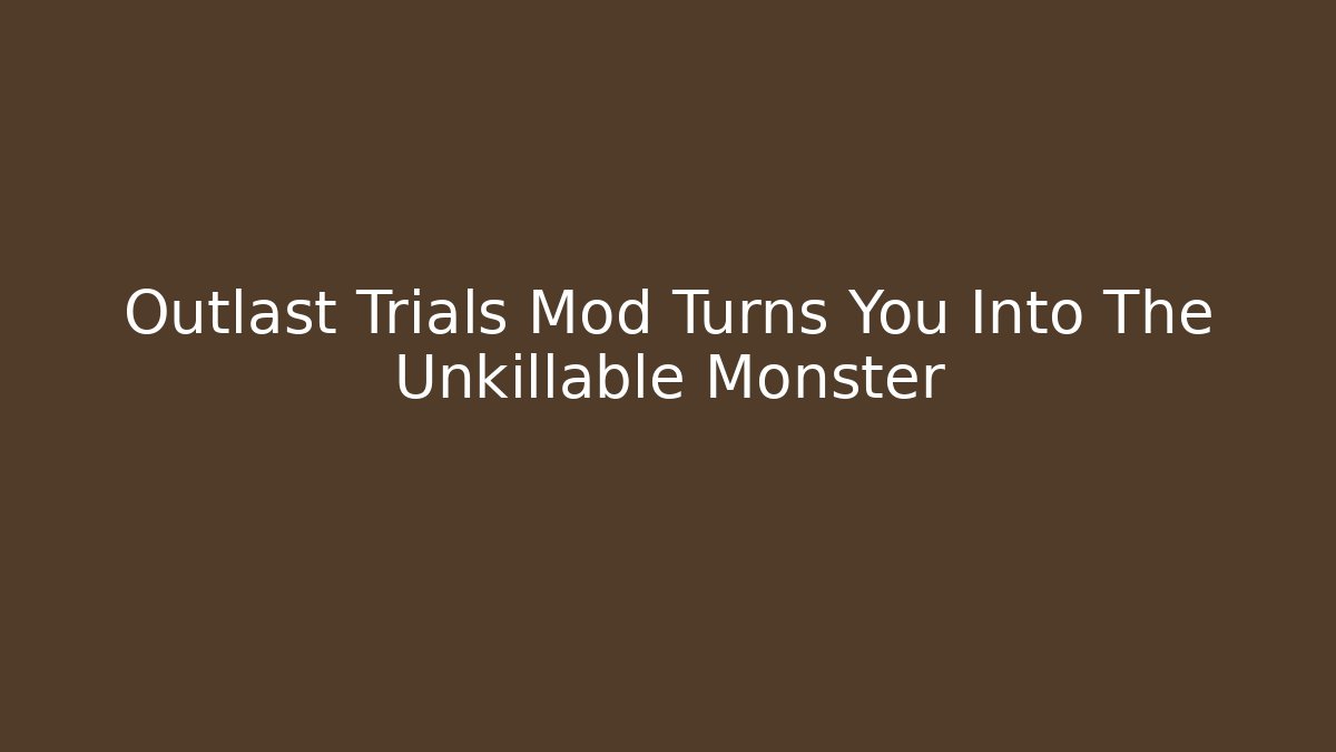 Outlast Trials Mod Turns You Into The Unkillable Monster