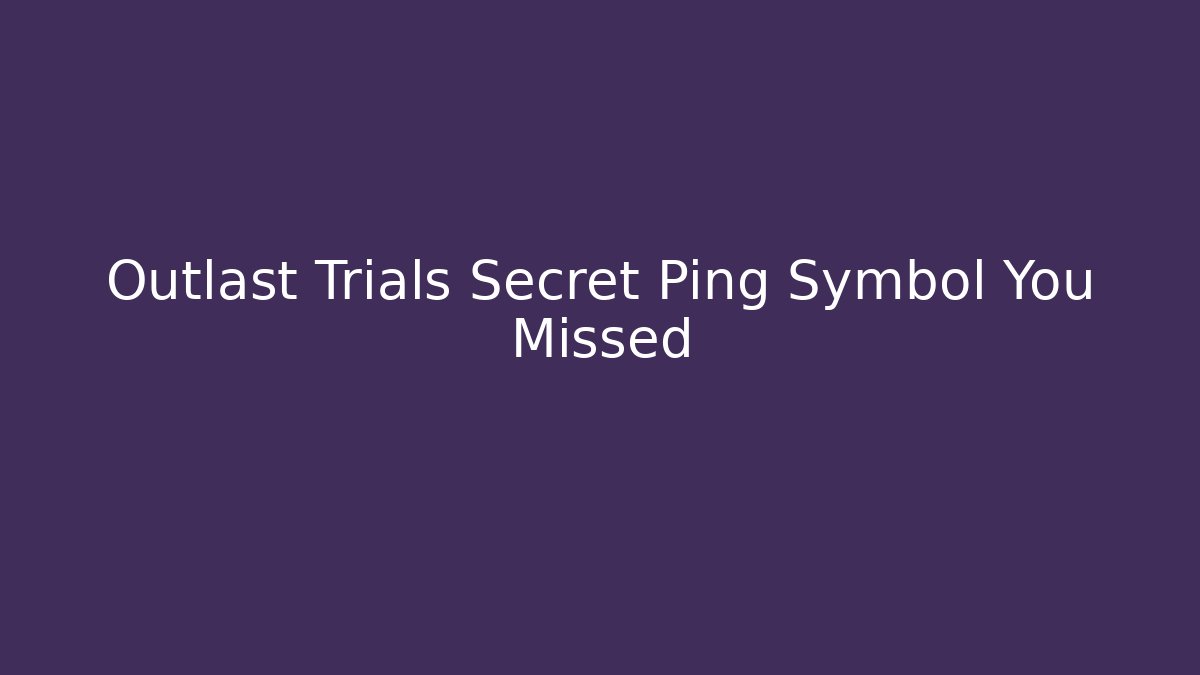 Outlast Trials Secret Ping Symbol You Missed - Felix Cat Insurance