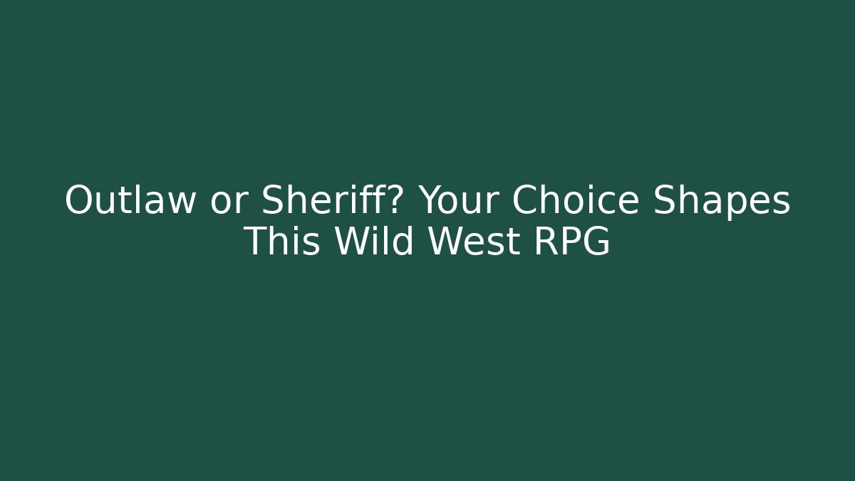 Outlaw or Sheriff? Your Choice Shapes This Wild West RPG