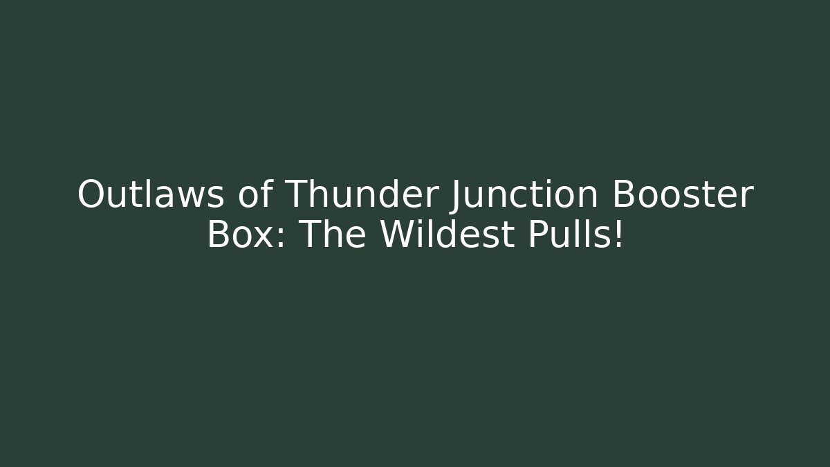 Outlaws of Thunder Junction Booster Box: The Wildest Pulls!