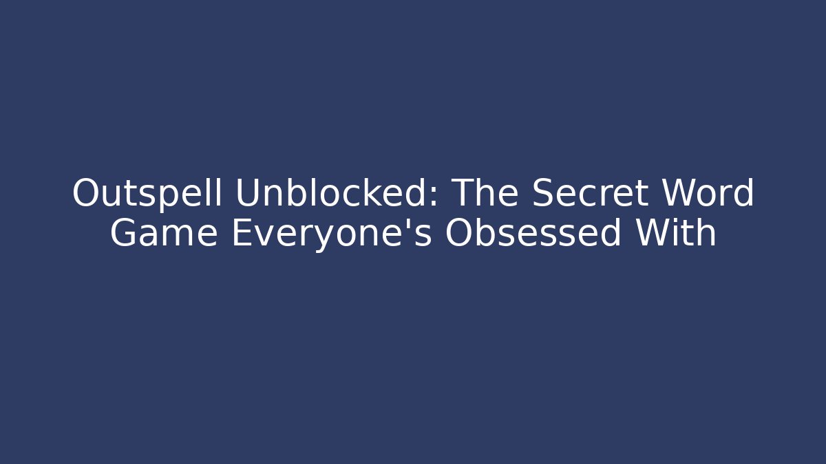 Outspell Unblocked: The Secret Word Game Everyone’s Obsessed With