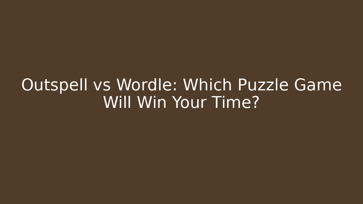Outspell vs Wordle: Which Puzzle Game Will Win Your Time?