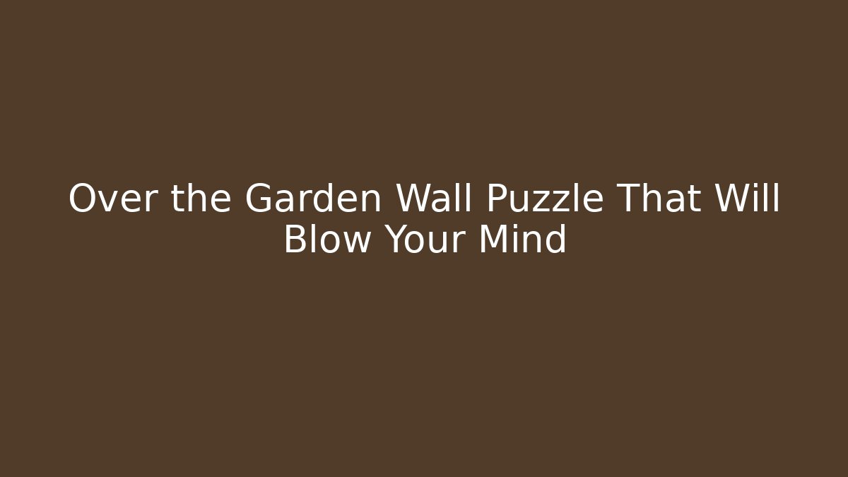 Over the Garden Wall Puzzle That Will Blow Your Mind