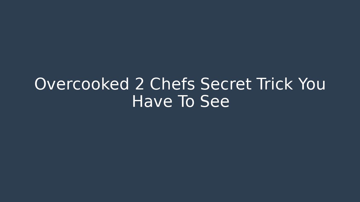 Overcooked 2 Chefs Secret Trick You Have To See
