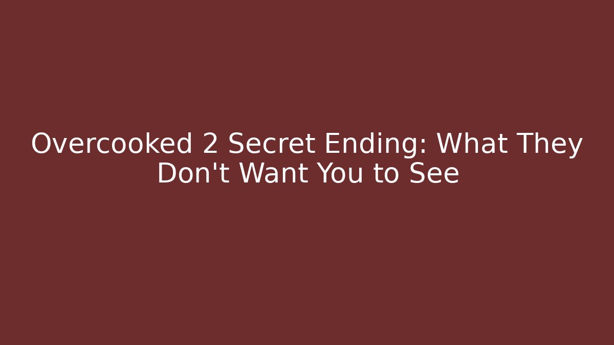 Overcooked 2 Secret Ending: What They Don't Want You to See