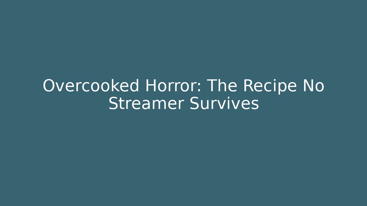 Overcooked Horror: The Recipe No Streamer Survives