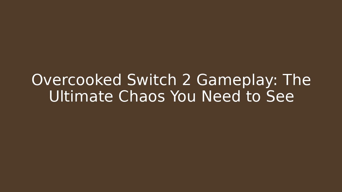 Overcooked Switch 2 Gameplay: The Ultimate Chaos You Need to See