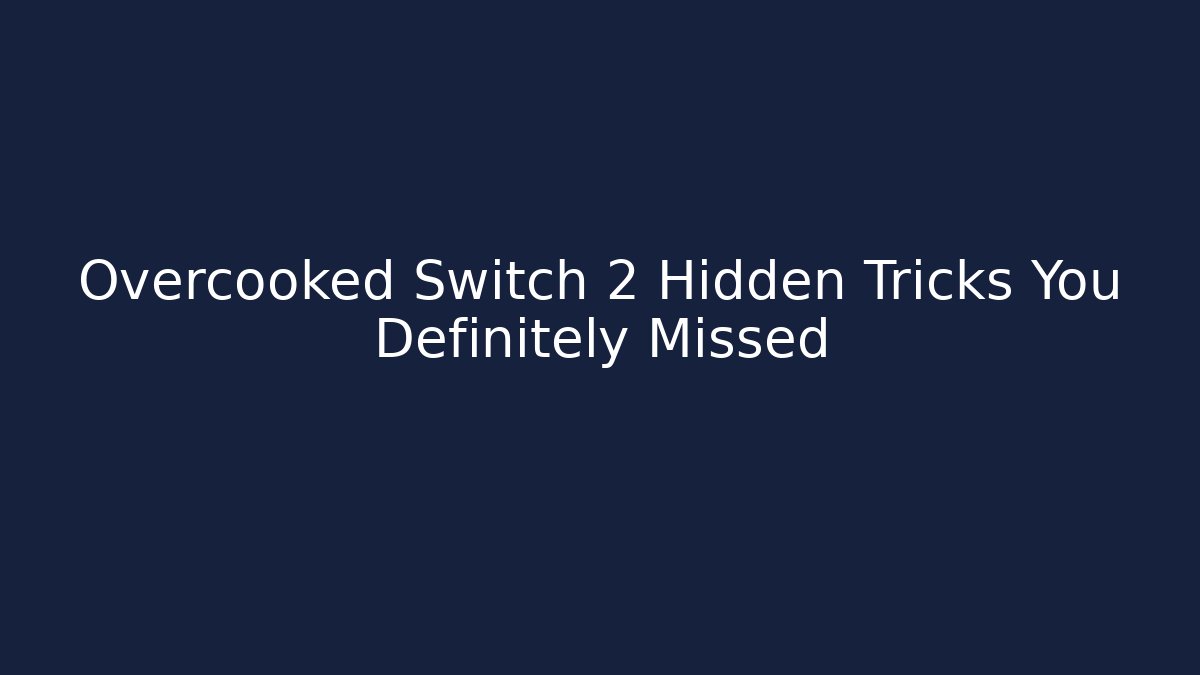 Overcooked Switch 2 Hidden Tricks You Definitely Missed