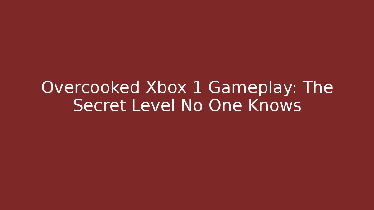 Overcooked Xbox 1 Gameplay: The Secret Level No One Knows