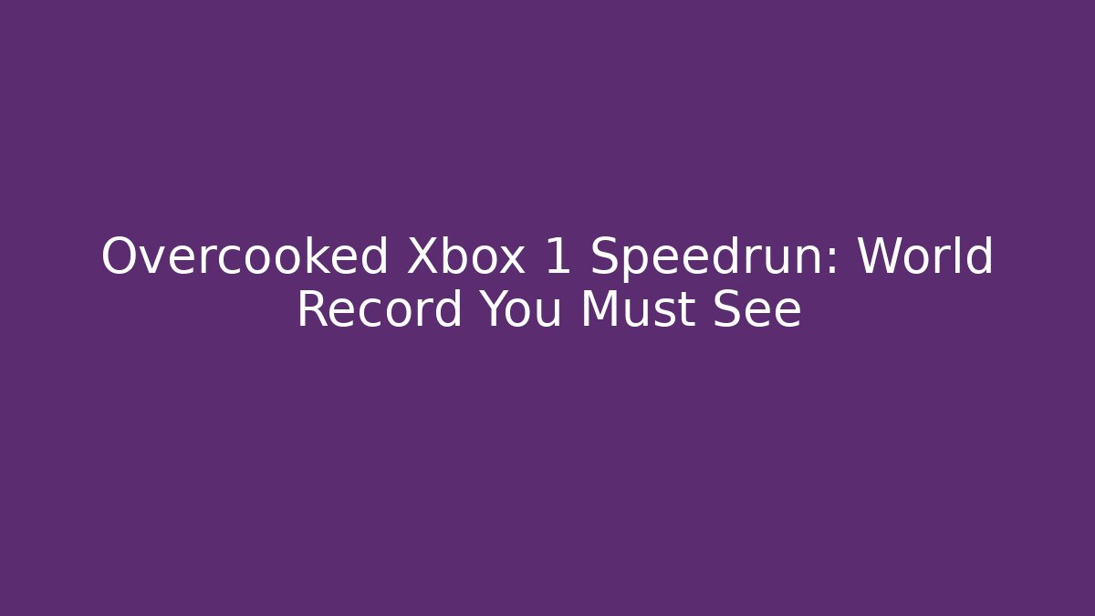 Overcooked Xbox 1 Speedrun: World Record You Must See