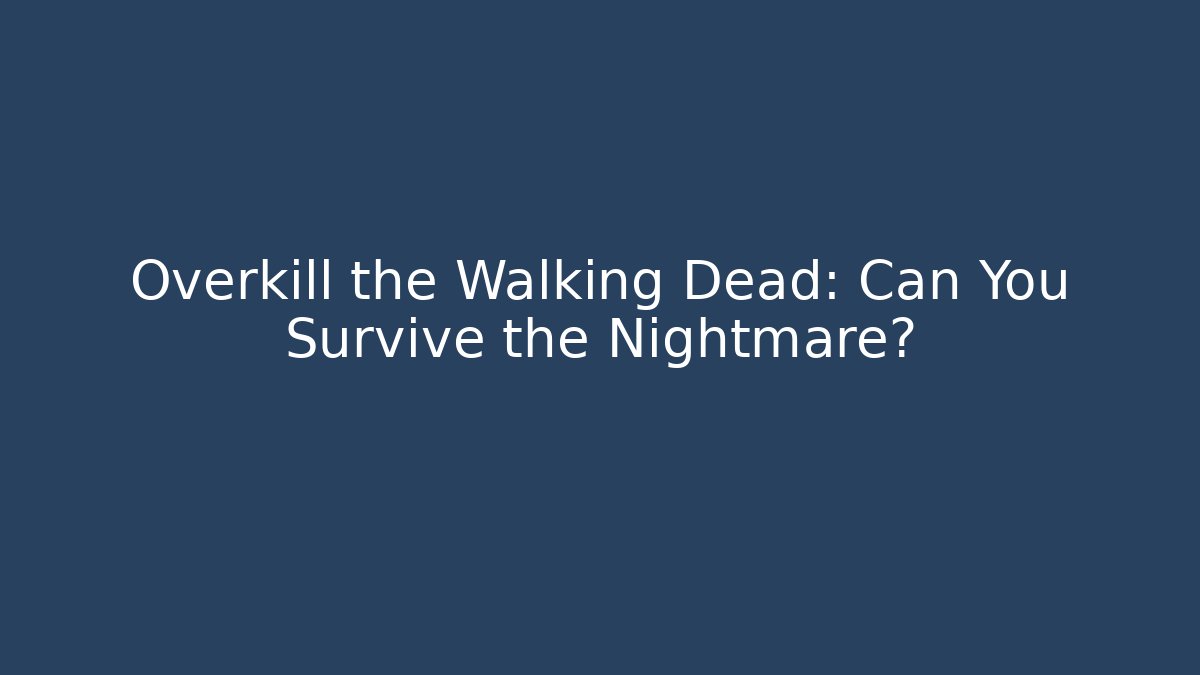 Overkill the Walking Dead: Can You Survive the Nightmare?