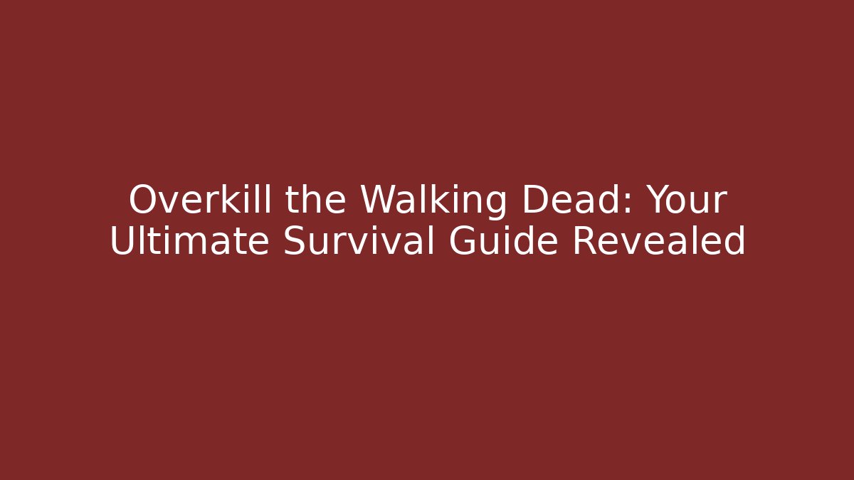 Overkill the Walking Dead: Your Ultimate Survival Guide Revealed