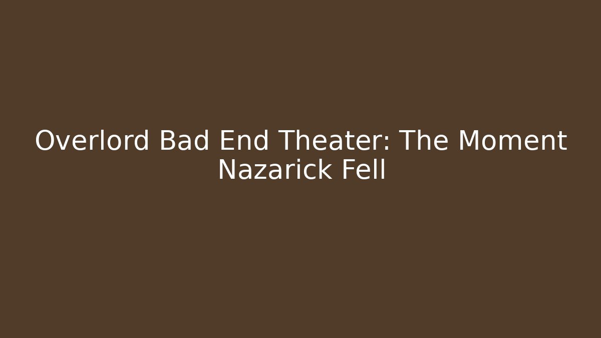 Overlord Bad End Theater: The Moment Nazarick Fell
