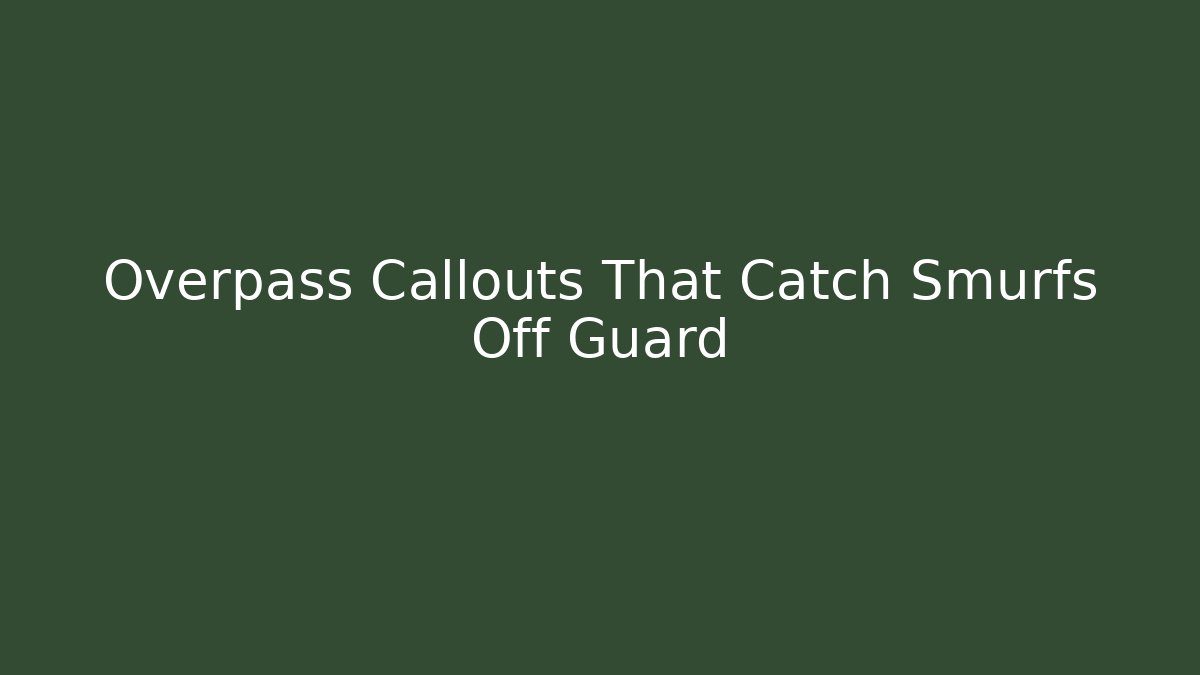 Overpass Callouts That Catch Smurfs Off Guard