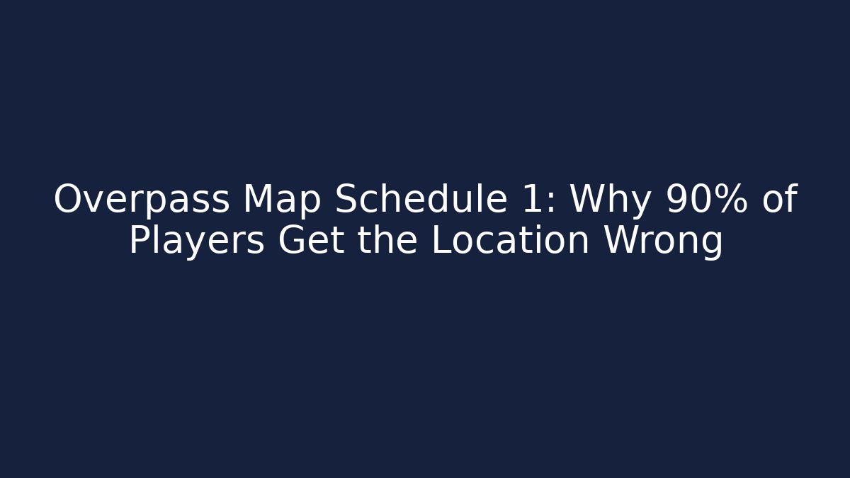 Overpass Map Schedule 1: Why 90% of Players Get the Location Wrong - Felix Cat Insurance