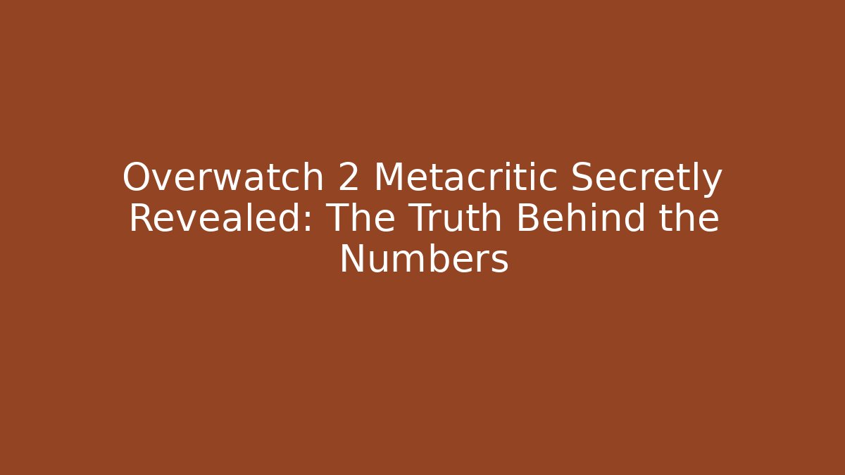 Overwatch 2 Metacritic Secretly Revealed: The Truth Behind the Numbers