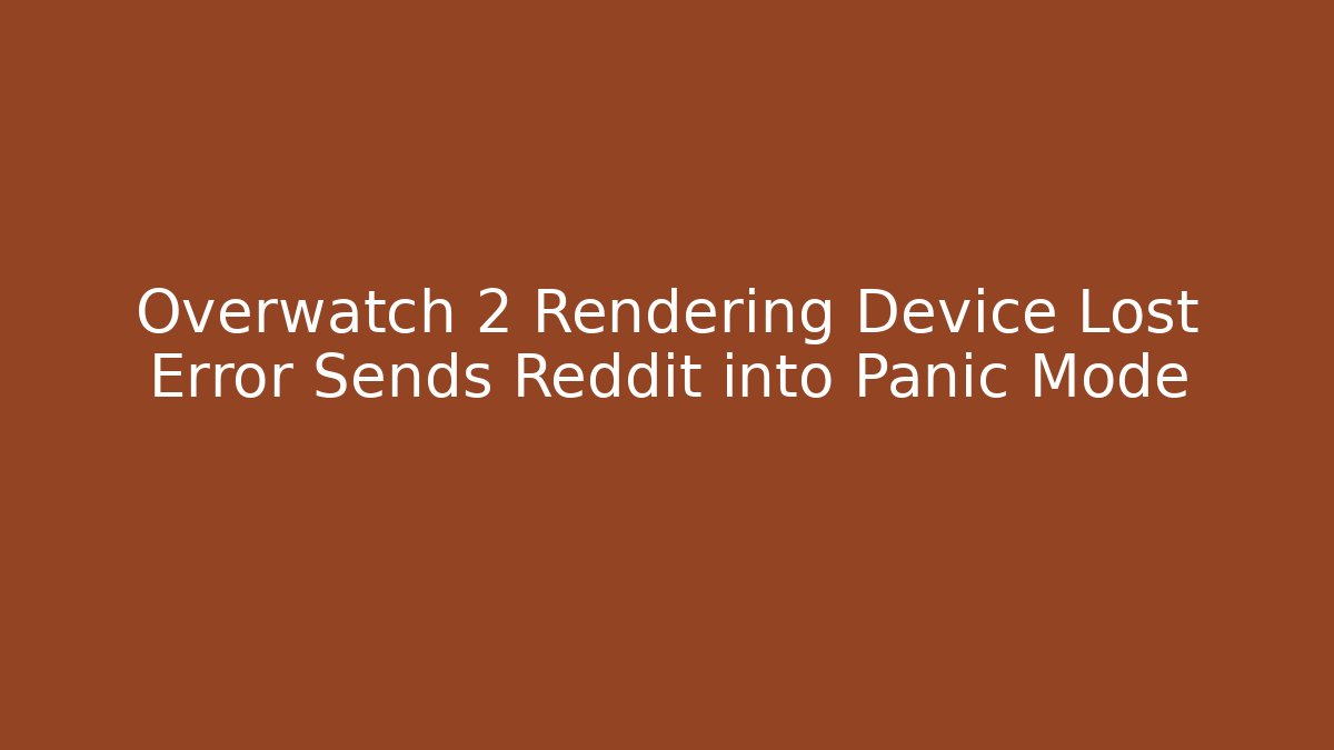Overwatch 2 Rendering Device Lost Error Sends Reddit into Panic Mode